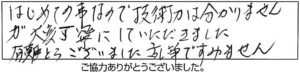 はじめての事なので技術力は分かりませんが、大変丁寧にしていただきました。有難うございました。乱筆ですみません。 