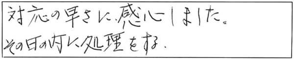 対応の早さに感心しました。その日の内に処理をする。