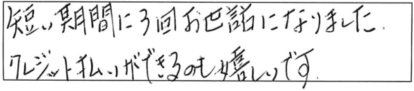 短い期間に3回お世話になりました。クレジットカード払いができるのも嬉しいです。 