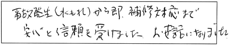 事故発生（水もれ）から即、補修対応まで安心と信頼を受けました。お世話になりました。