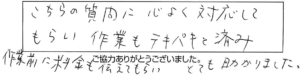 こちらの質問に心よく対応してもらい、作業もテキパキと済み、作業前に料金も伝えてもらい、とても助かりました。