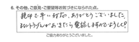 親切で早い対応、ありがとうございました。またトラブルがおきたら電話しますのでよろしく。