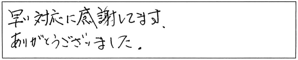 早い対応に感謝してます。ありがとうございました。