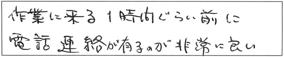 作業に来る1時間ぐらい前に電話連絡が有るのが非常に良い。 