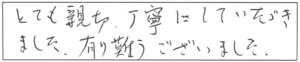 とても親切、丁寧にしていただきました。有り難うございました。