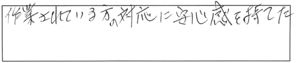 作業されている方の対応に安心感を持てた。