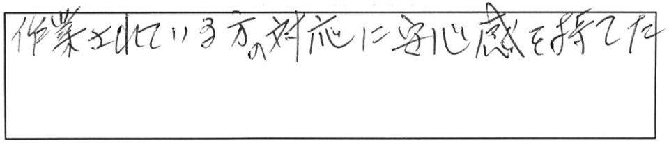 作業されている方の対応に安心感を持てた。