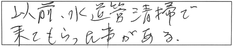 以前、水道管清掃で来てもらった事がある。