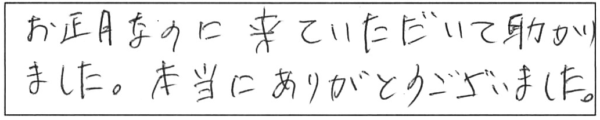 お正月なのに来ていただいて助かりました。本当にありがとうございました。