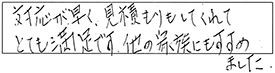 対応が早く、見積もりもしてくれて、とても満足です。他の家族にもすすめました。