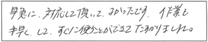 早急に対応して頂いて、よかったです。作業も手早くして、すぐに使うことができて、たすかりました。