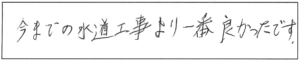 今までの水道工事より一番良かったです。