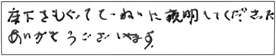 床下をもぐって、ていねいに説明してくださった。ありがとうございます。