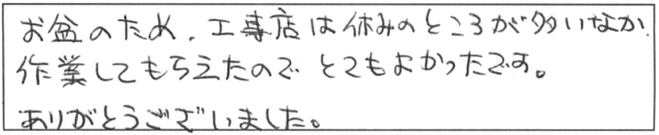 お盆のため、工事店は休みのところが多いなか、作業してもらえたのでとてもよかったです。ありがとうございました。