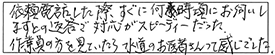 依頼電話した際、すぐに何時頃お伺いしますとの返答で、対応がスピーディーだった。作業員の方を見ていたら、水道のお医者さんって感じでした。