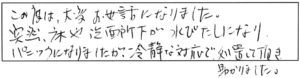 この度は、大変お世話になりました。突然、床や洗面所が水びたしになり、パニックになりましたが、冷静な対応で処置して頂き助かりました。