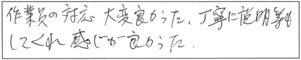 作業員の対応大変良かった。丁寧に説明等もしてくれ感じが良かった。