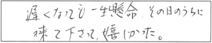 遅くなっても一生懸命、その日のうちに来て下さって嬉しかった。