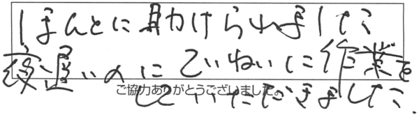 ほんとに助けられました。夜遅いのにていねいに作業をしていただきました。