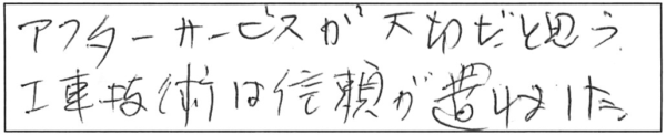 アフターサービスが大切だと思う。工事技術は信頼が置けました。