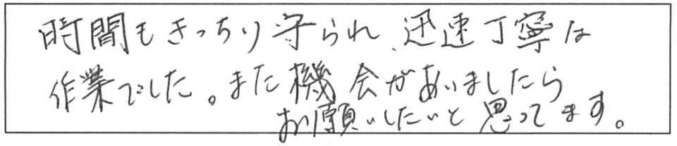 時間もきっちり守られ、迅速丁寧な作業でした。また機会がありましたら、お願いしたいと思ってます。