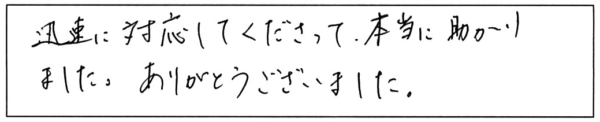 迅速に対応してくださって、本当に助かりました。ありがとうございました。