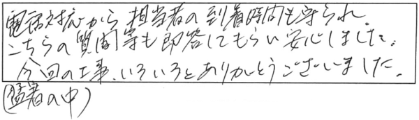 電話対応から担当者の到着時間も守られ、こちらの質問等も即答してもらい安心しました。今回の工事、いろいろとありがとうございました。（猛暑の中）