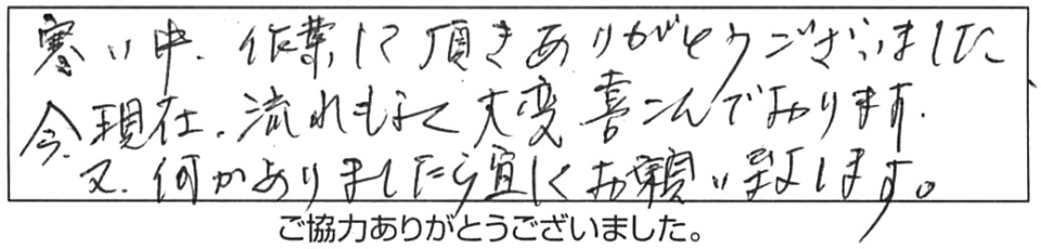 寒い中、作業して頂きありがとうございました。今現在、流れもよく大変喜んでおります。又、何かありましたら、宜しくお願い致します。