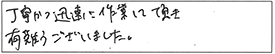 丁寧かつ迅速に作業して頂き、有難うございました。