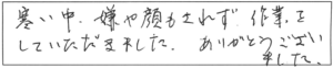 寒い中、嫌な顔もされず、作業をしていただきました。ありがとうございました。