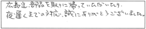 広島迄、部品を取りに帰っていただいたり、夜遅くまでの対応、誠にありがとうございました。