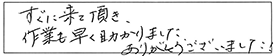 すぐに来て頂き、作業も早く、助かりました。ありがとうございました。