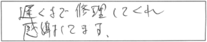 遅くまで修理してくれ、感謝してます。