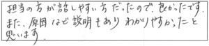 担当の方が話しやすい方だったので、良かったです。また、原因など説明もあり、わかりやすかったと思います。