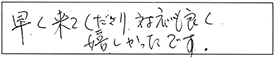 早く来てくださり、対応も良く、嬉しかったです。