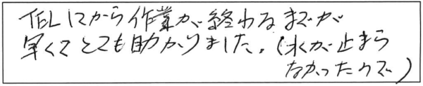 TELしてから作業が終わるまでが早くて、とても助かりました。（水が止まらなかったので）