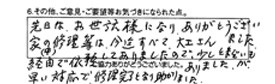 先日は、お世話様になり、ありがとうございました。家の中の修理等は、今迄すべて、大工さん経由で依頼しておりましたので、少しとまどいもありましたが、早い対応で、修理完了となり助かりました。