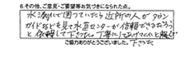 水漏れで困っていたら、近所の人がタウンガイドなどを見て水道センターが信頼できるだろうと依頼して下さった。丁寧にしてあげてくれと頼んで下さった。