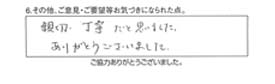 親切、丁寧だと思いました。ありがとうございました。