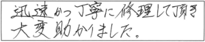 迅速かつ丁寧に修理して頂き大変助かりました。