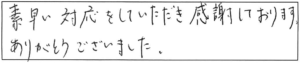 素早い対応をしていただき感謝しております。ありがとうございました。