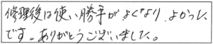 修理後は使い勝手がよくなり、よかったです。ありがとうございました。