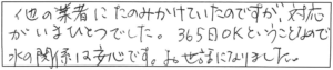 他の業者にたのみかけていたのですが、対応がいまひとつでした。365日OKということなので、水の関係は安心です。お世話になりました。