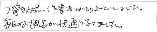 丁寧な作業ありがとうございました。毎月のお風呂が快適になりました。