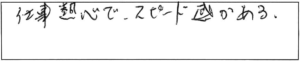 仕事熱心でスピード感がある。