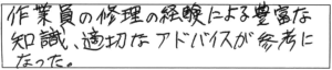 作業員の修理の経験による豊富な知識、適切なアドバイスが参考になった。