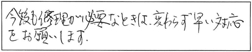 今後も修理が必要なときは、変わらず早い対応をお願いします。