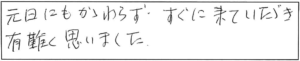 元日にもかかわらずすぐに来ていただき有難く思いました。