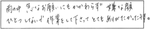 雨の中急なお願いにもかかわらず嫌な顔ひとつしないで作業をして下さってとてもありがたかったです。