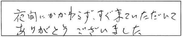 夜間にかかわらず、すぐ来ていただいてありがとうございました。